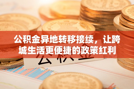 仑背公积金异地转移接续，让跨城生活更便捷的政策红利