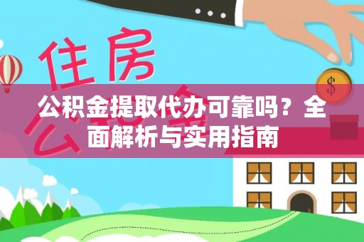 仑背公积金提取代办可靠吗？全面解析与实用指南