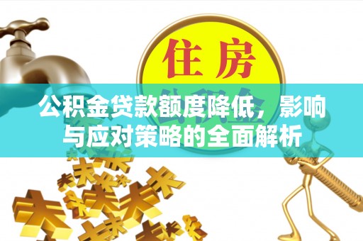 仑背公积金贷款额度降低，影响与应对策略的全面解析