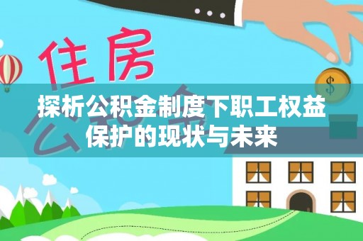 仑背探析公积金制度下职工权益保护的现状与未来