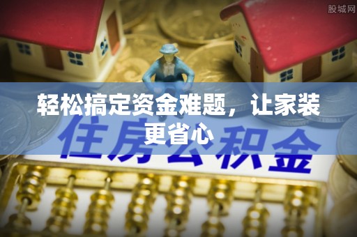 仑背轻松搞定资金难题，让家装更省心