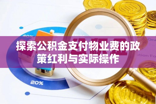 仑背探索公积金支付物业费的政策红利与实际操作