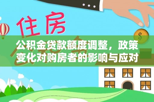 仑背公积金贷款额度调整，政策变化对购房者的影响与应对策略