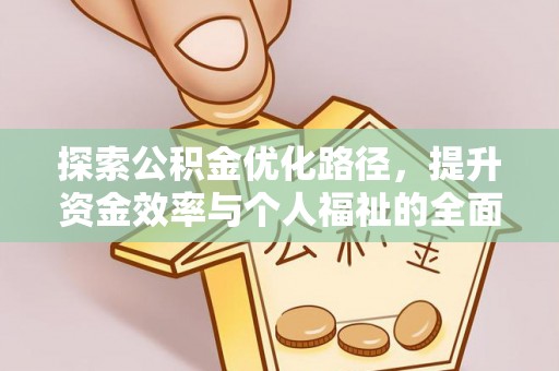 仑背探索公积金优化路径，提升资金效率与个人福祉的全面解析