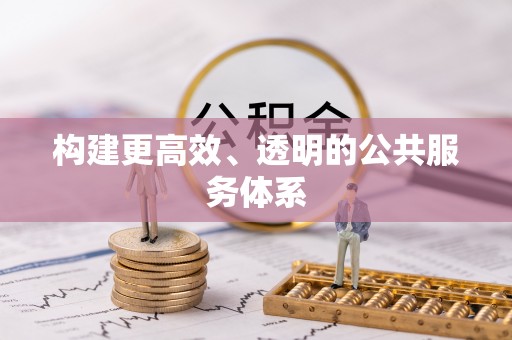 仑背构建更高效、透明的公共服务体系