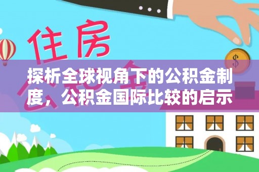 仑背探析全球视角下的公积金制度，公积金国际比较的启示与借鉴