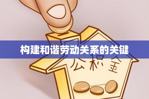 仑背构建和谐劳动关系的关键