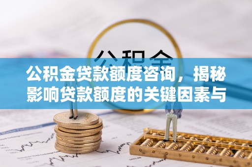 仑背公积金贷款额度咨询，揭秘影响贷款额度的关键因素与实用攻略