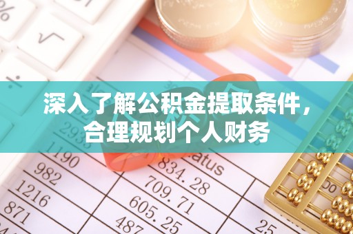仑背深入了解公积金提取条件，合理规划个人财务