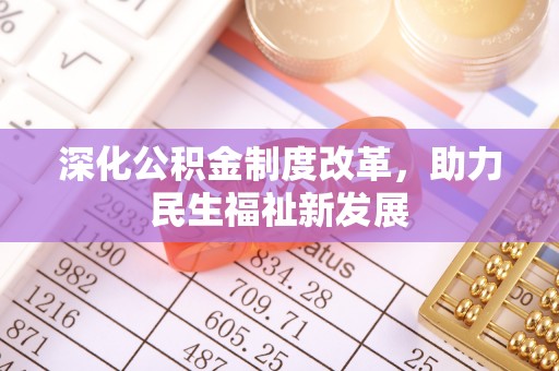 仑背深化公积金制度改革，助力民生福祉新发展