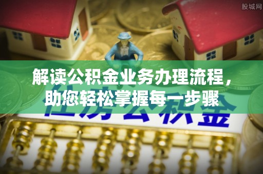 仑背解读公积金业务办理流程，助您轻松掌握每一步骤
