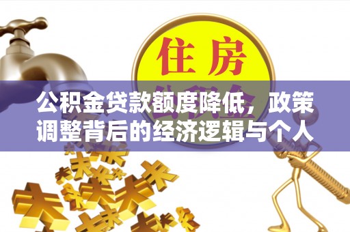 仑背公积金贷款额度降低，政策调整背后的经济逻辑与个人应对策略