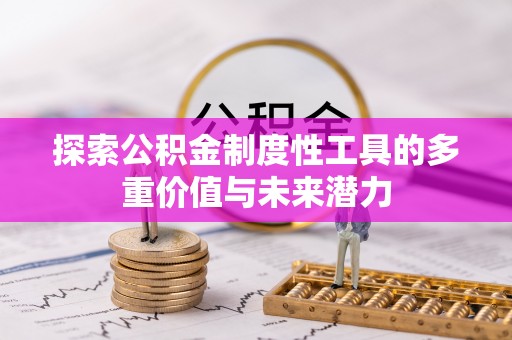 仑背探索公积金制度性工具的多重价值与未来潜力