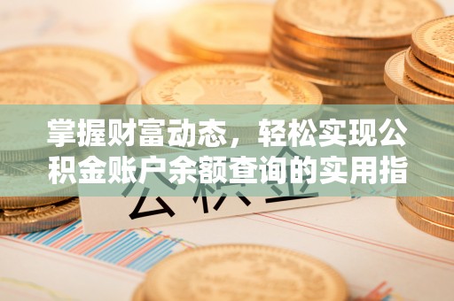 仑背掌握财富动态，轻松实现公积金账户余额查询的实用指南