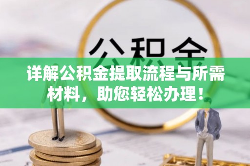 仑背详解公积金提取流程与所需材料，助您轻松办理！