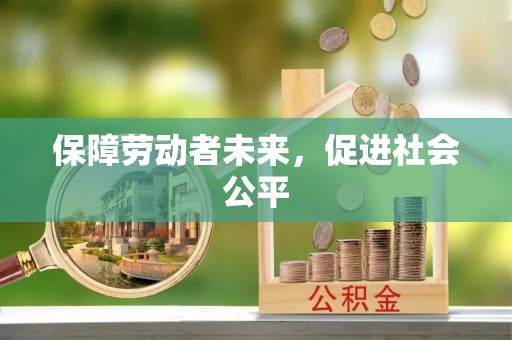 仑背保障劳动者未来，促进社会公平