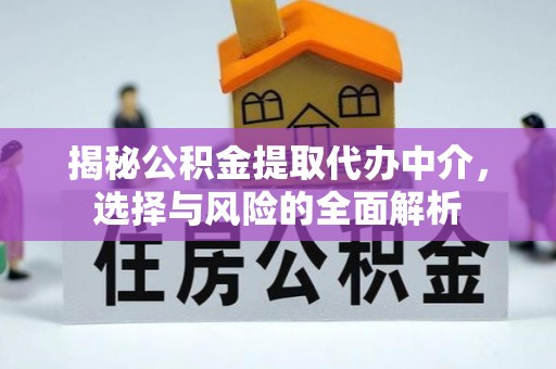 仑背揭秘公积金提取代办中介，选择与风险的全面解析
