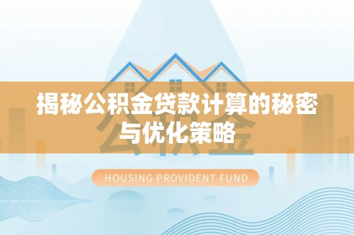 仑背揭秘公积金贷款计算的秘密与优化策略