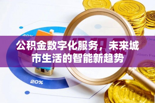 仑背公积金数字化服务，未来城市生活的智能新趋势