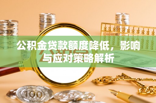 仑背公积金贷款额度降低，影响与应对策略解析