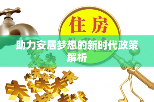 仑背助力安居梦想的新时代政策解析