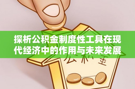 仑背探析公积金制度性工具在现代经济中的作用与未来发展趋势