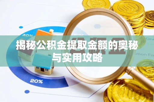 仑背揭秘公积金提取金额的奥秘与实用攻略