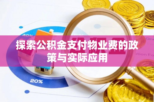仑背探索公积金支付物业费的政策与实际应用