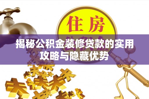仑背揭秘公积金装修贷款的实用攻略与隐藏优势
