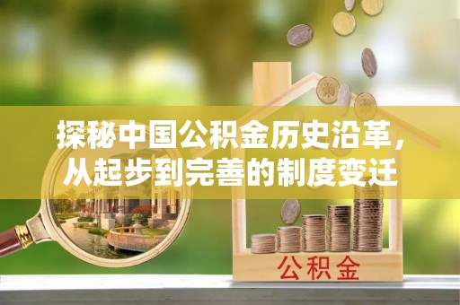 仑背探秘中国公积金历史沿革，从起步到完善的制度变迁