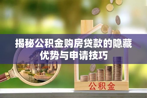 仑背揭秘公积金购房贷款的隐藏优势与申请技巧