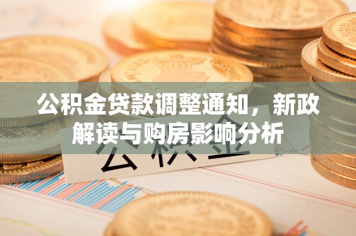 仑背公积金贷款调整通知，新政解读与购房影响分析