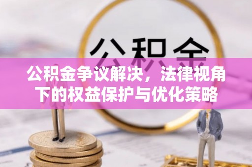 仑背公积金争议解决，法律视角下的权益保护与优化策略