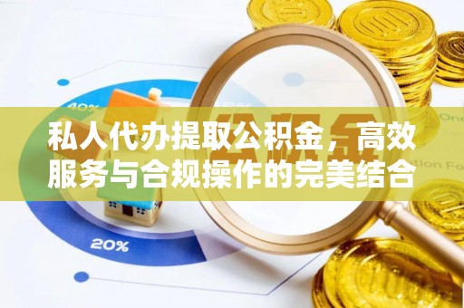 仑背私人代办提取公积金，高效服务与合规操作的完美结合