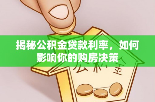 仑背揭秘公积金贷款利率，如何影响你的购房决策