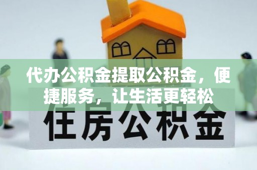 仑背代办公积金提取公积金，便捷服务，让生活更轻松