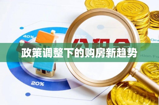 仑背政策调整下的购房新趋势