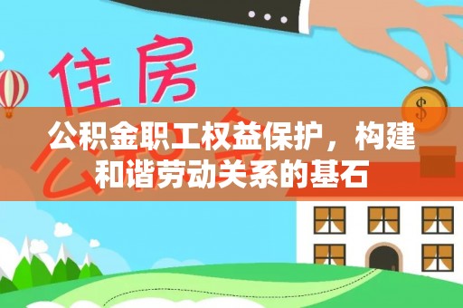 仑背公积金职工权益保护，构建和谐劳动关系的基石