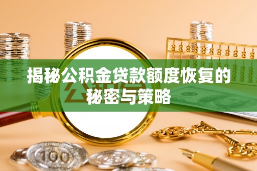 仑背揭秘公积金贷款额度恢复的秘密与策略
