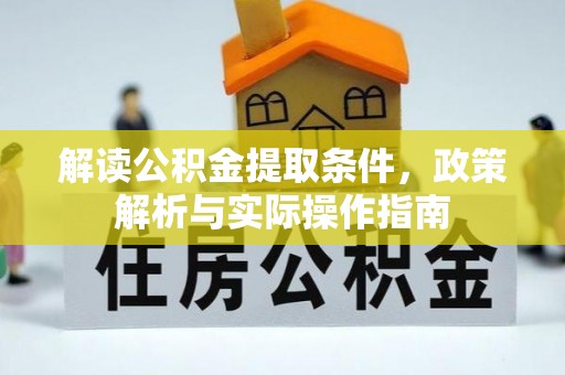 仑背解读公积金提取条件，政策解析与实际操作指南