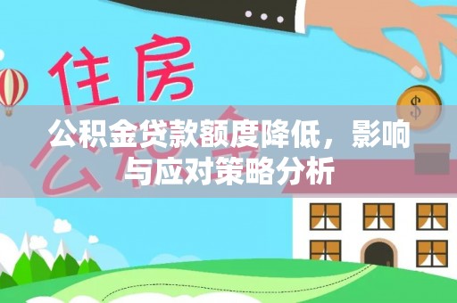 仑背公积金贷款额度降低，影响与应对策略分析