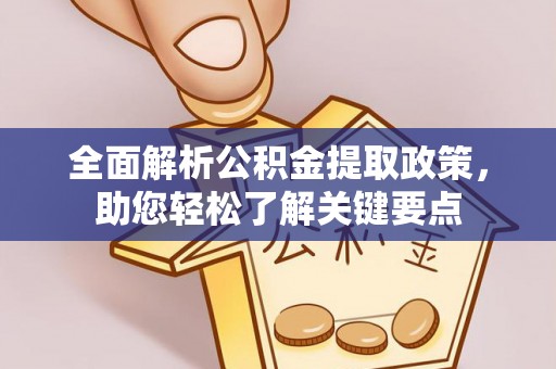 仑背全面解析公积金提取政策，助您轻松了解关键要点