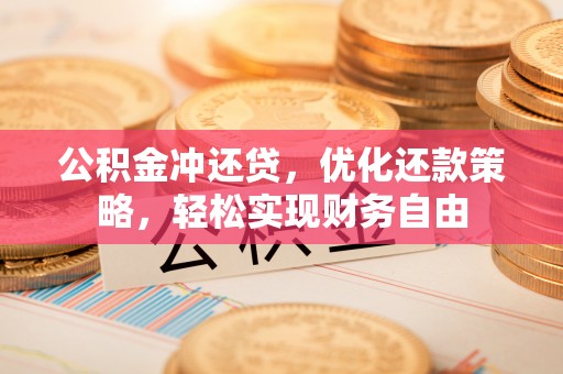 仑背公积金冲还贷，优化还款策略，轻松实现财务自由