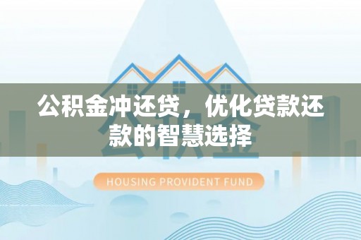 仑背公积金冲还贷，优化贷款还款的智慧选择