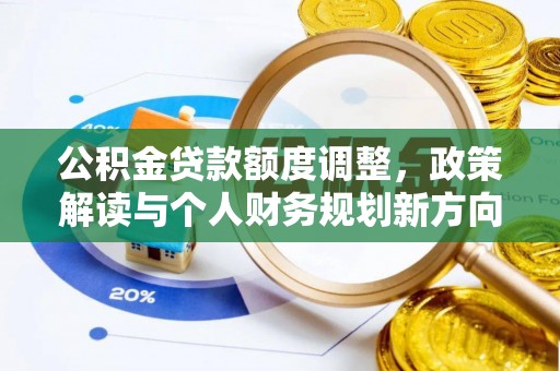 仑背公积金贷款额度调整，政策解读与个人财务规划新方向