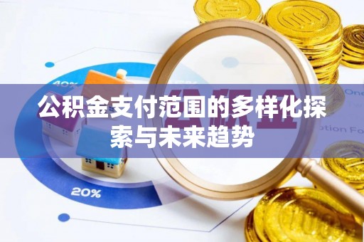 仑背公积金支付范围的多样化探索与未来趋势