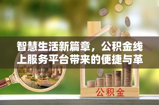 仑背智慧生活新篇章，公积金线上服务平台带来的便捷与革新