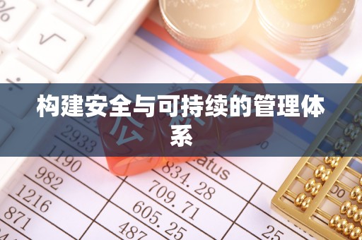 仑背构建安全与可持续的管理体系