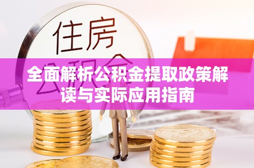 仑背全面解析公积金提取政策解读与实际应用指南