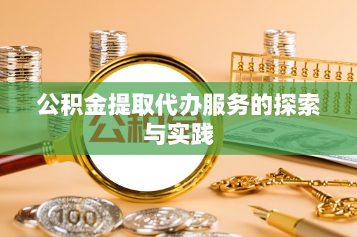 仑背公积金提取代办服务的探索与实践